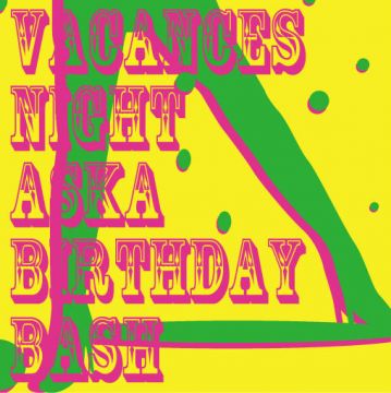 VACANCES NIGHT- Aska Birthday Bash -