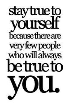 Stay True To Yourself.