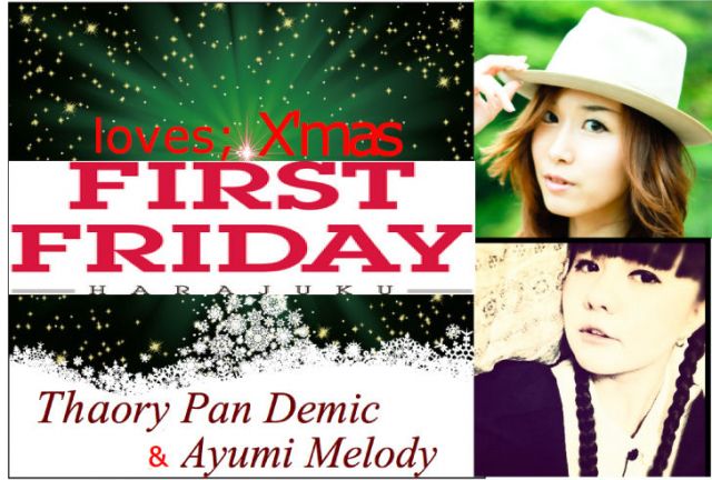 FIRST FRIDAY – HARAJUKU – feat.『loves; X'mas』 presented by Thaory Pan Demic & Ayumi MelodySpecial Pa
