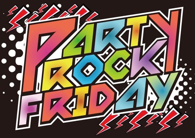 ''PARTY ROCK FRIDAY'' ☆女性入場無料＋1DRINKプレゼント☆