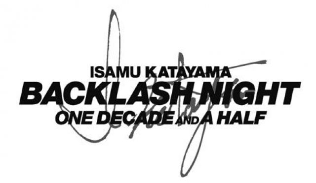 ISAMU KATAYAMA BACKLASH NIGHT  "One Decade and a Half"