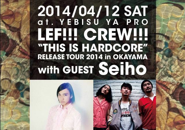 LEF!!! CREW!!! - “THIS IS HARDCORE” RELEASE TOUR 2014 in OKAYAMA - with GUEST : Seiho