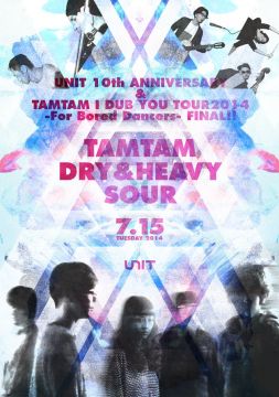 UNIT 10th ANNIVERSARY &  TAMTAM I DUB YOU TOUR2014  -For Bored Dancers-