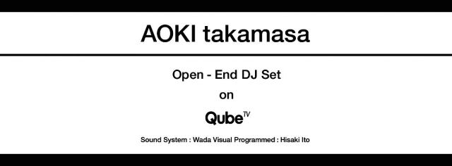 AOKI takamasa Open - End DJ Set on Qube.TV