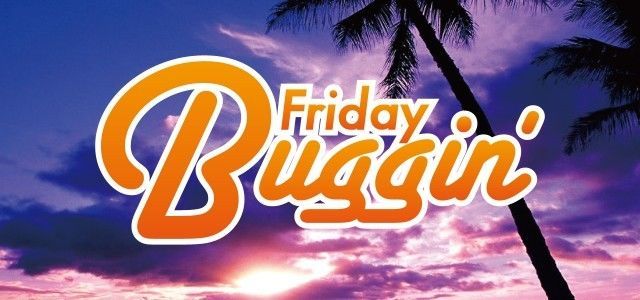Friday Buggin’ Vol.32