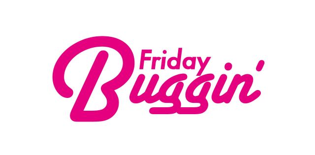 Friday Buggin’