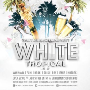 VANITY OSAKA WEEKEND PARTY -WHITE TROPICAL-