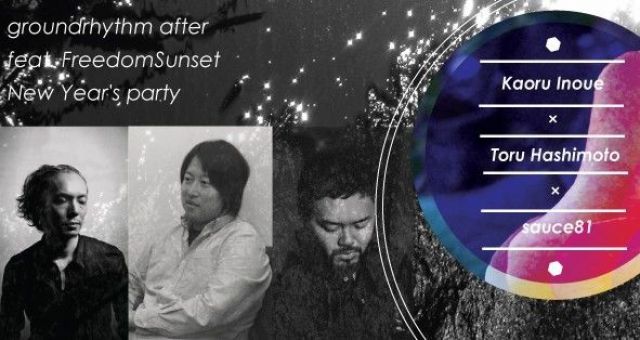 Kaoru Inoue × Toru Hashimoto × sauce81 – groundrhythm after feat. FreedomSunset New Year’s party -