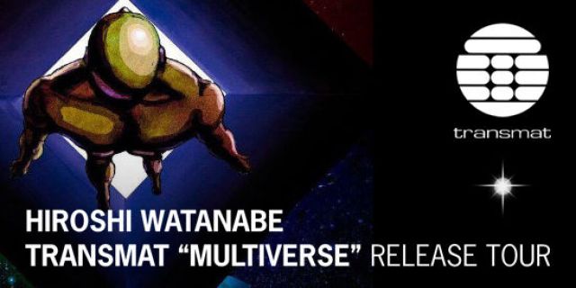 HIROSHI WATANABE TRANSMAT “MULTIVERSE” RELEASE TOUR