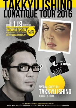 TAKKYU ISHINO LUNATIQUE TOUR 2016 × MOON&SPOON OPENING PARTY