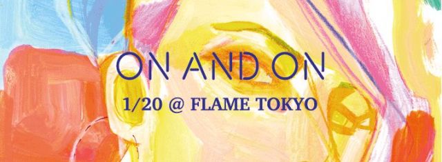 ON AND ON at FLAME TOKYO