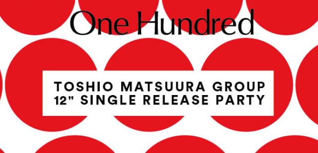 CLUB100 (One Hundred) 　- Toshio Matsuura Group 12″ Single Release Party -