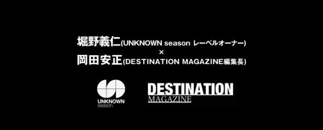 堀野義仁(UNKNOWN season レーベルオーナー) × 岡田安正(DESTINATION MAGAZINE編集長)