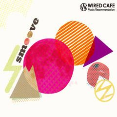 WIRED CAFE Music Recommendation "SMOOVE"