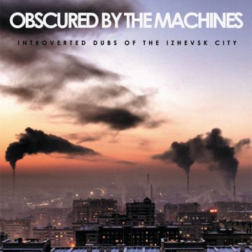 OBSCURED BY THE MACHINES - Introverted Dubs of the Izhevsk City